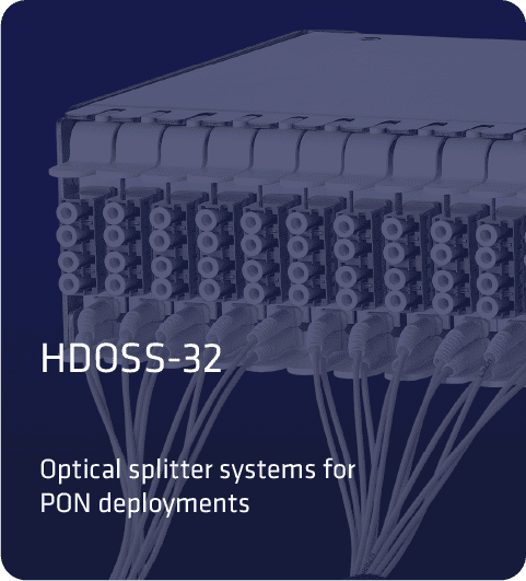 HDOSS-32

Optical splitter systems for 
PON deployments